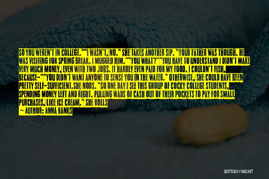 Anna Banks Quotes: So You Weren't In College.i Wasn't, No. She Takes Another Sip. Your Father Was Though. He Was Visiting For Spring