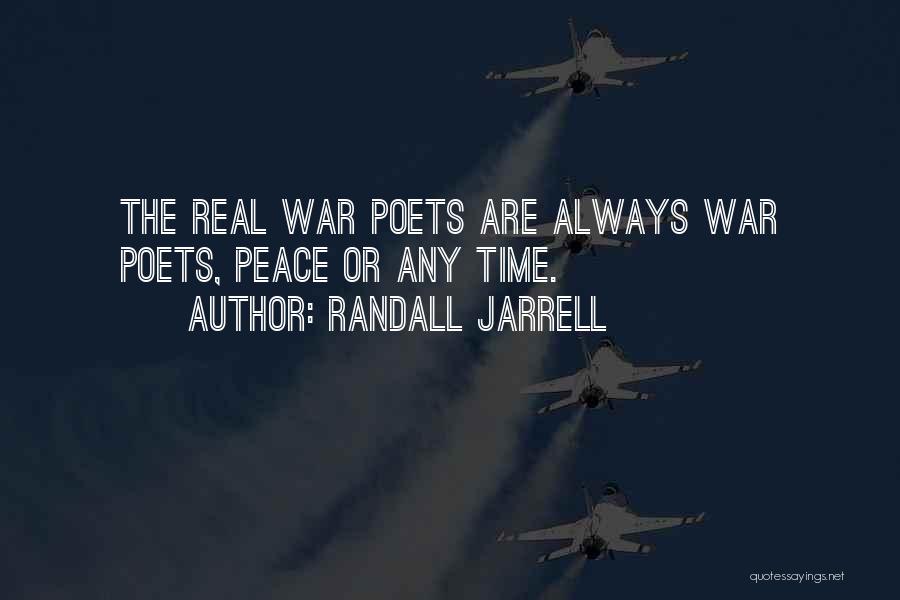 Randall Jarrell Quotes: The Real War Poets Are Always War Poets, Peace Or Any Time.