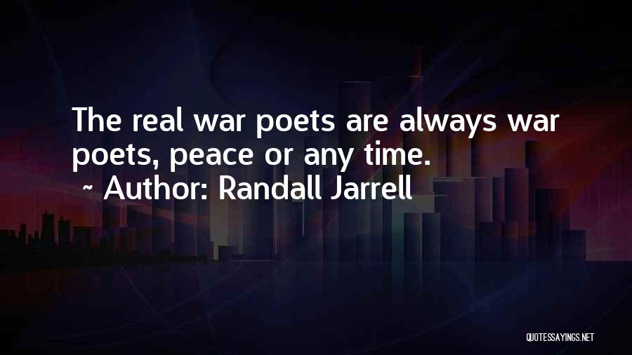 Randall Jarrell Quotes: The Real War Poets Are Always War Poets, Peace Or Any Time.