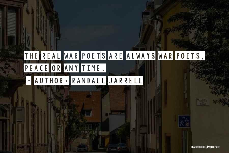 Randall Jarrell Quotes: The Real War Poets Are Always War Poets, Peace Or Any Time.