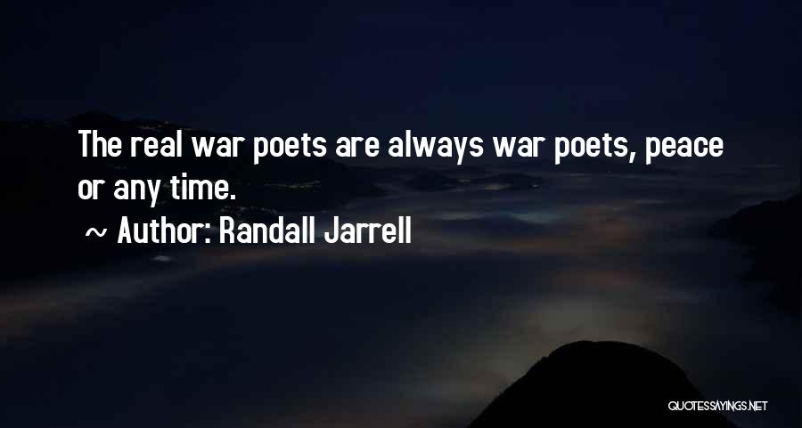 Randall Jarrell Quotes: The Real War Poets Are Always War Poets, Peace Or Any Time.