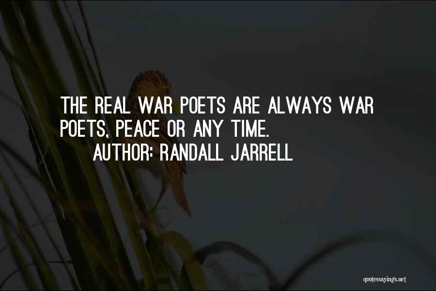 Randall Jarrell Quotes: The Real War Poets Are Always War Poets, Peace Or Any Time.