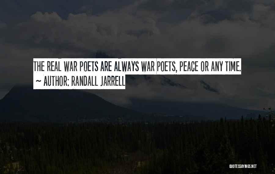 Randall Jarrell Quotes: The Real War Poets Are Always War Poets, Peace Or Any Time.