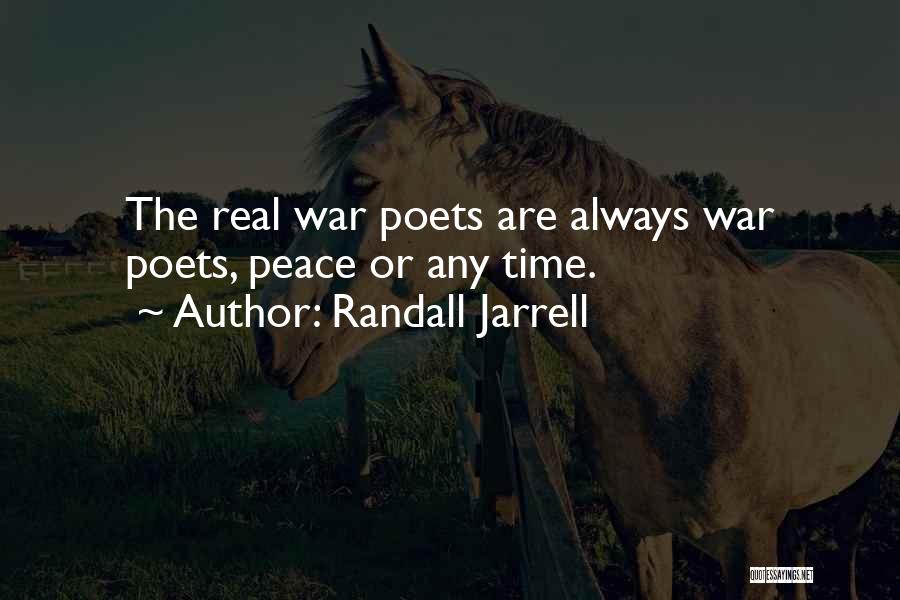 Randall Jarrell Quotes: The Real War Poets Are Always War Poets, Peace Or Any Time.
