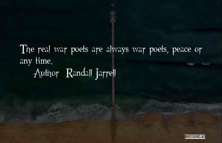 Randall Jarrell Quotes: The Real War Poets Are Always War Poets, Peace Or Any Time.