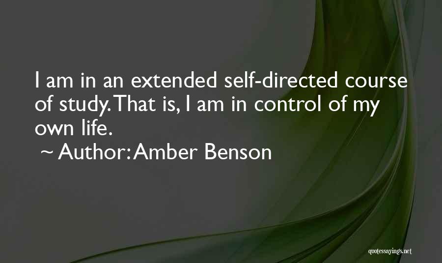 Amber Benson Quotes: I Am In An Extended Self-directed Course Of Study. That Is, I Am In Control Of My Own Life.