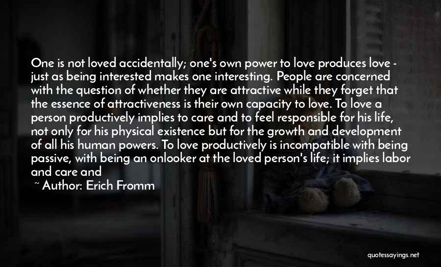 Erich Fromm Quotes: One Is Not Loved Accidentally; One's Own Power To Love Produces Love - Just As Being Interested Makes One Interesting.