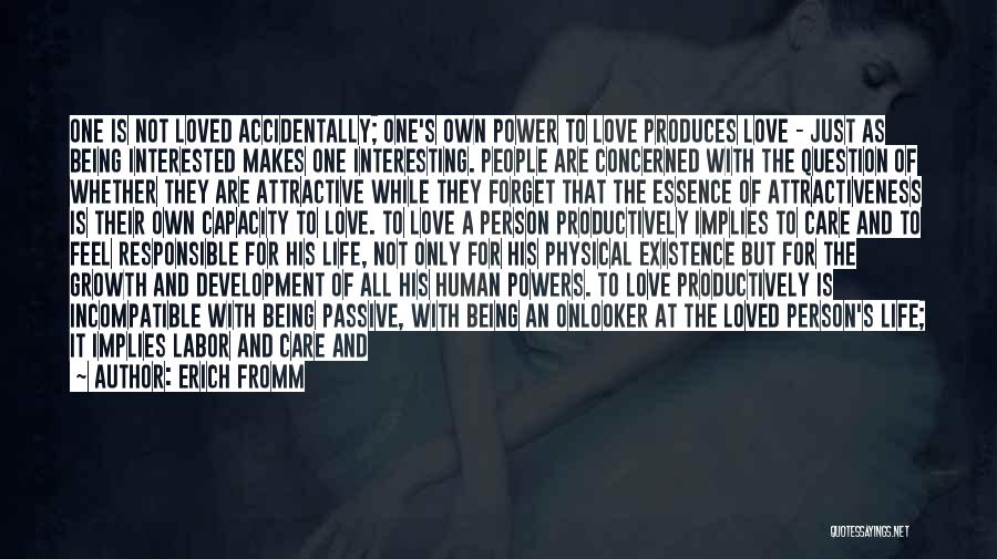 Erich Fromm Quotes: One Is Not Loved Accidentally; One's Own Power To Love Produces Love - Just As Being Interested Makes One Interesting.