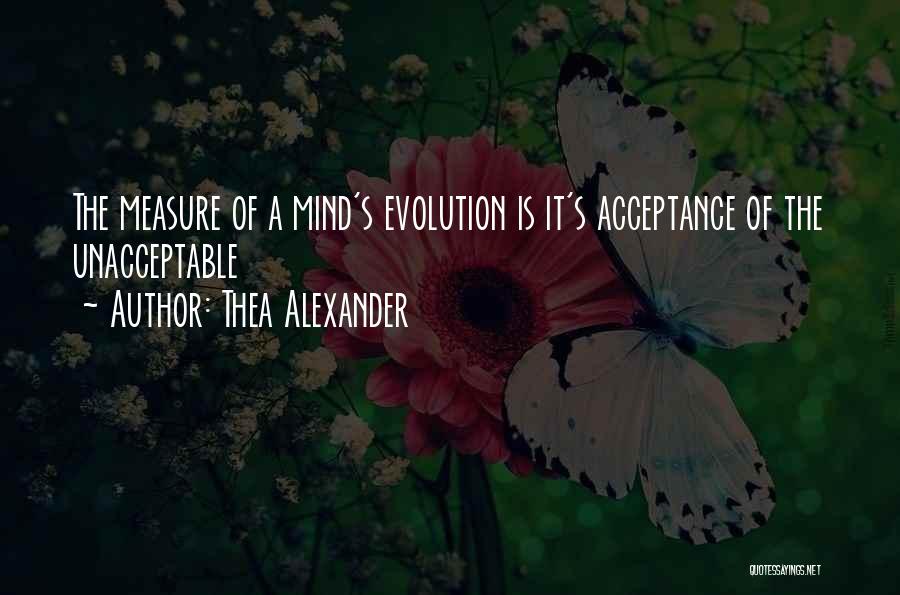 Thea Alexander Quotes: The Measure Of A Mind's Evolution Is It's Acceptance Of The Unacceptable