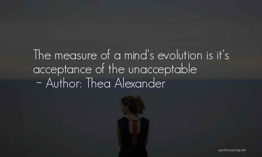 Thea Alexander Quotes: The Measure Of A Mind's Evolution Is It's Acceptance Of The Unacceptable
