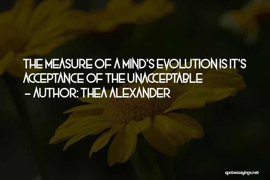 Thea Alexander Quotes: The Measure Of A Mind's Evolution Is It's Acceptance Of The Unacceptable