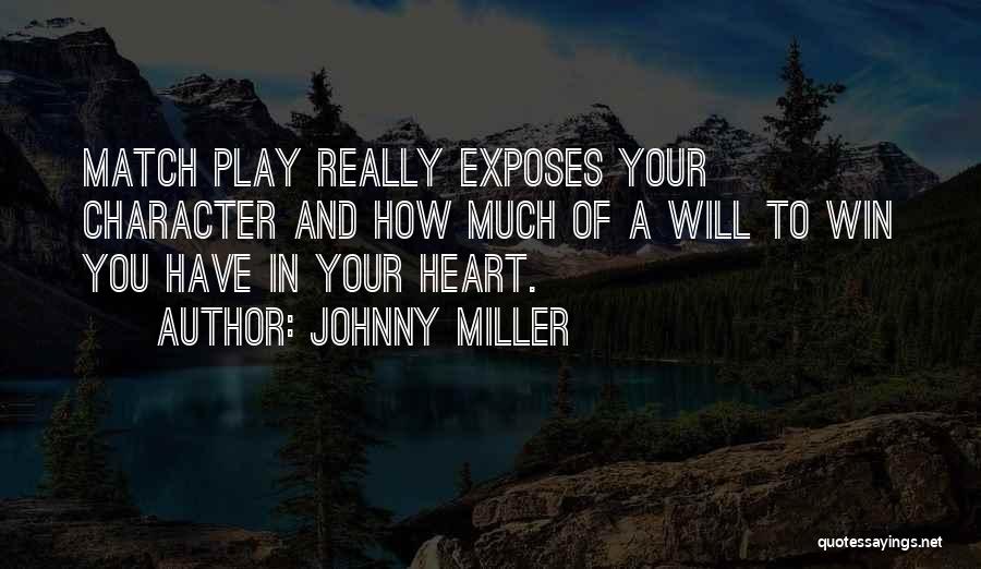 Johnny Miller Quotes: Match Play Really Exposes Your Character And How Much Of A Will To Win You Have In Your Heart.