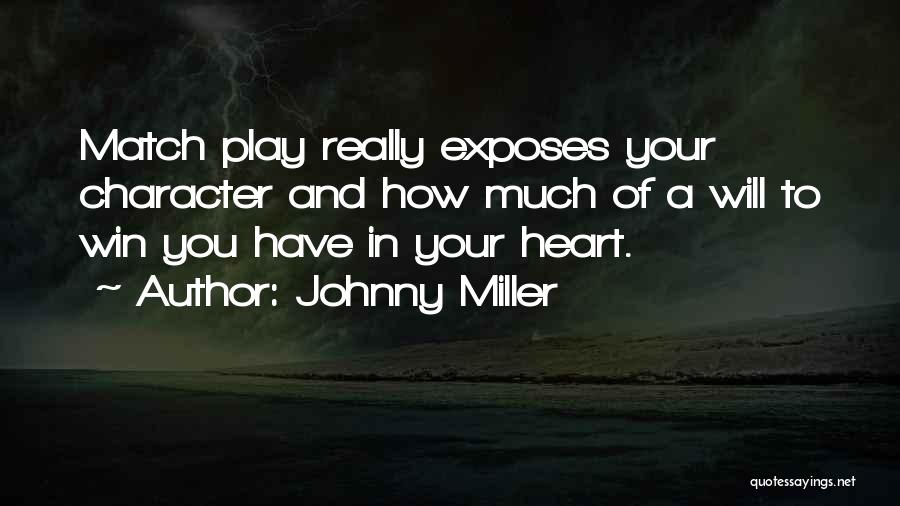 Johnny Miller Quotes: Match Play Really Exposes Your Character And How Much Of A Will To Win You Have In Your Heart.