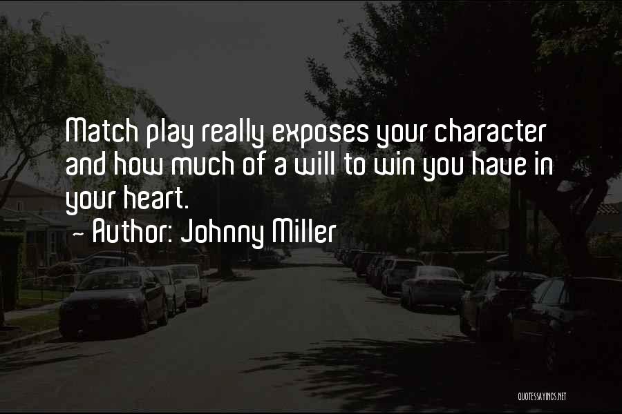 Johnny Miller Quotes: Match Play Really Exposes Your Character And How Much Of A Will To Win You Have In Your Heart.