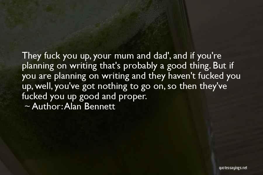 Alan Bennett Quotes: They Fuck You Up, Your Mum And Dad', And If You're Planning On Writing That's Probably A Good Thing. But