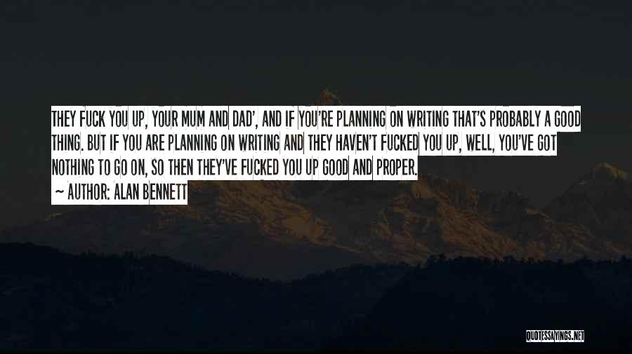 Alan Bennett Quotes: They Fuck You Up, Your Mum And Dad', And If You're Planning On Writing That's Probably A Good Thing. But