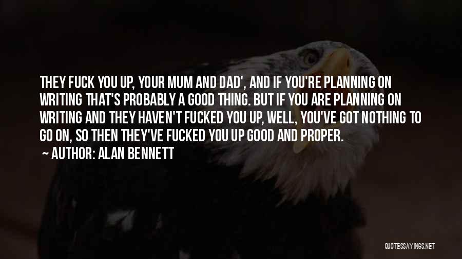 Alan Bennett Quotes: They Fuck You Up, Your Mum And Dad', And If You're Planning On Writing That's Probably A Good Thing. But