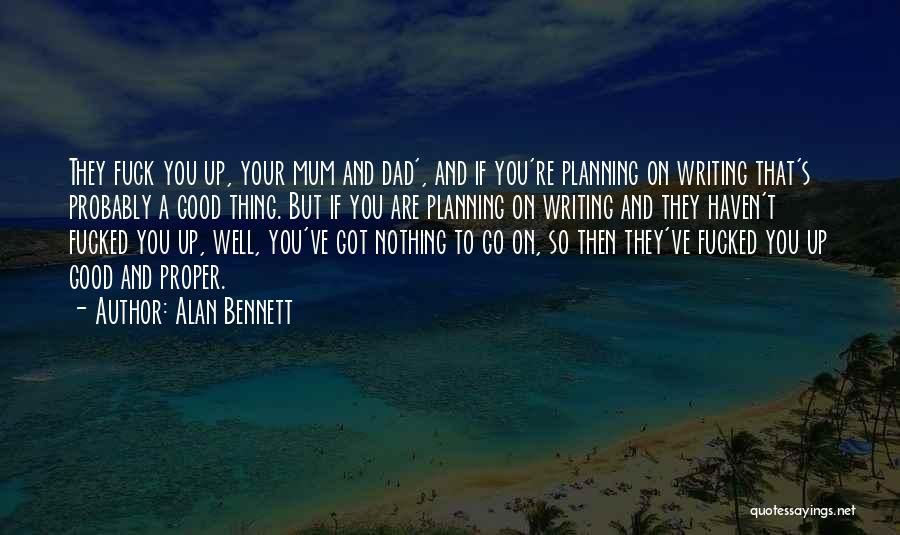 Alan Bennett Quotes: They Fuck You Up, Your Mum And Dad', And If You're Planning On Writing That's Probably A Good Thing. But
