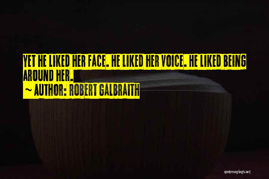 Robert Galbraith Quotes: Yet He Liked Her Face. He Liked Her Voice. He Liked Being Around Her.