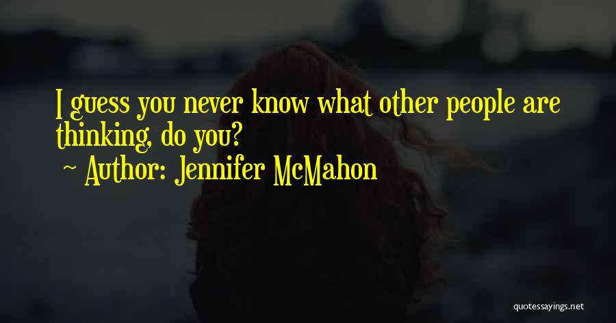 Jennifer McMahon Quotes: I Guess You Never Know What Other People Are Thinking, Do You?