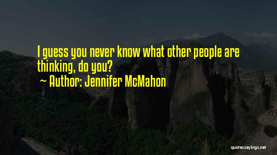 Jennifer McMahon Quotes: I Guess You Never Know What Other People Are Thinking, Do You?