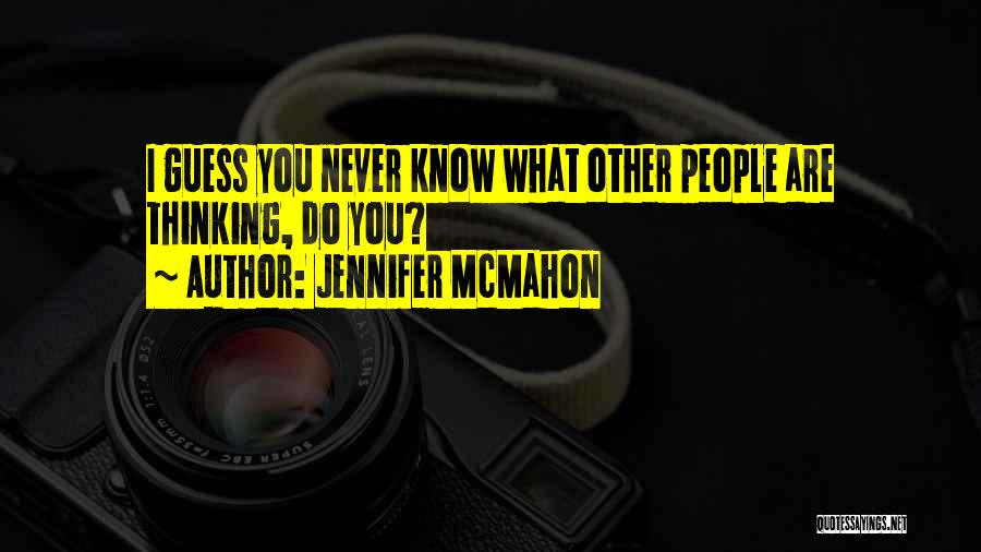 Jennifer McMahon Quotes: I Guess You Never Know What Other People Are Thinking, Do You?