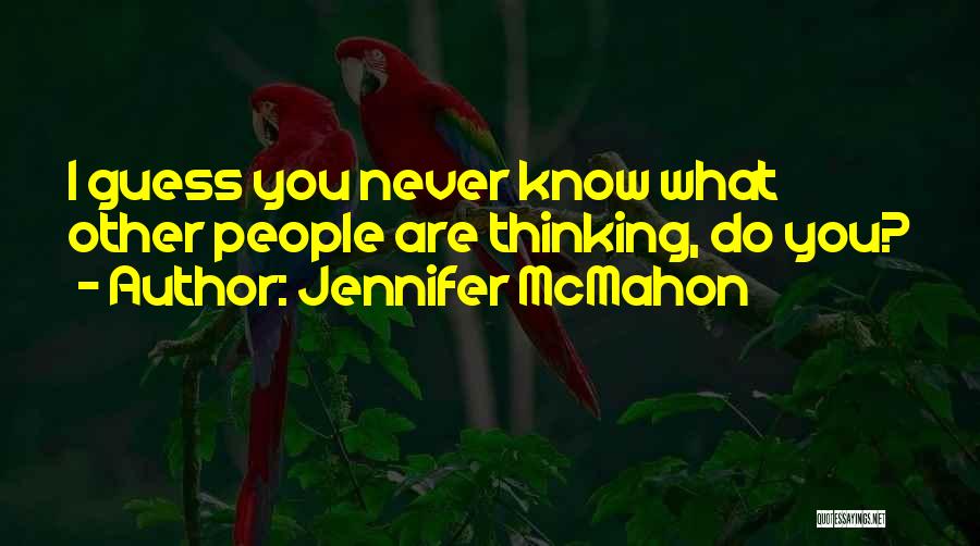 Jennifer McMahon Quotes: I Guess You Never Know What Other People Are Thinking, Do You?