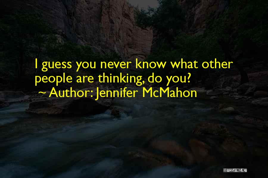 Jennifer McMahon Quotes: I Guess You Never Know What Other People Are Thinking, Do You?