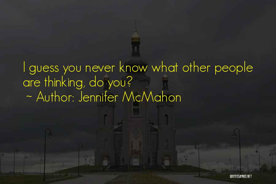 Jennifer McMahon Quotes: I Guess You Never Know What Other People Are Thinking, Do You?