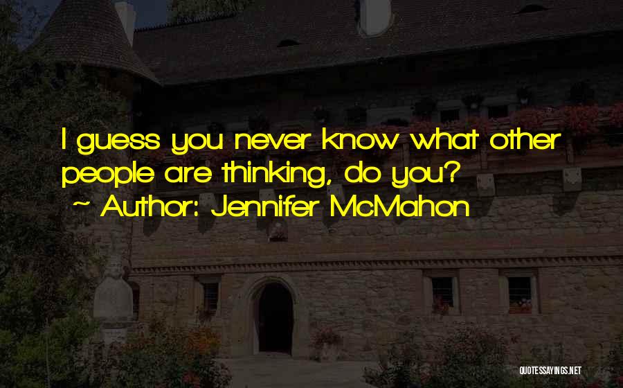 Jennifer McMahon Quotes: I Guess You Never Know What Other People Are Thinking, Do You?