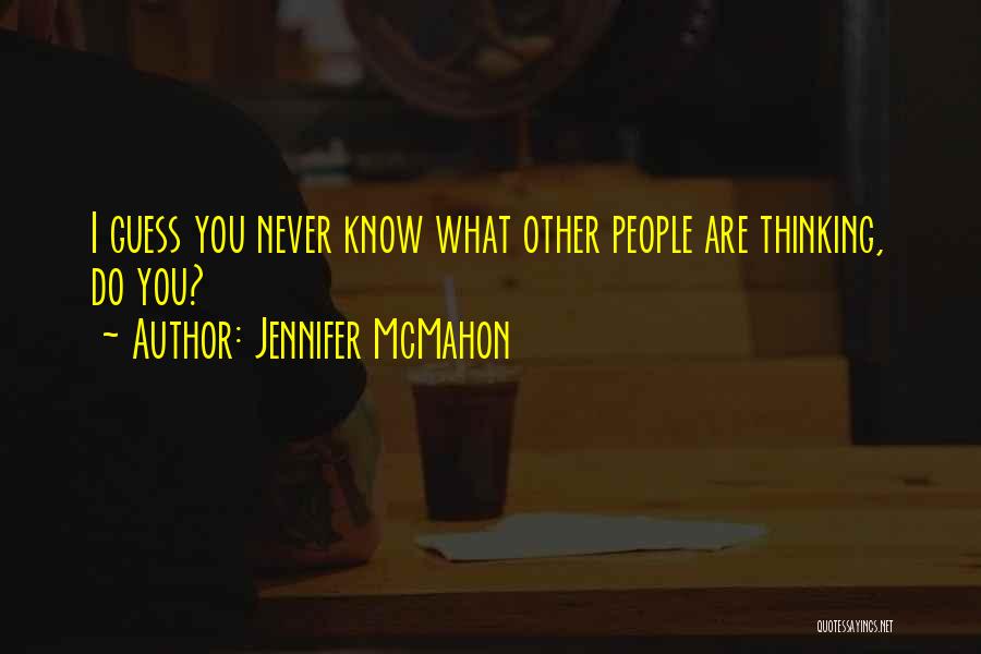 Jennifer McMahon Quotes: I Guess You Never Know What Other People Are Thinking, Do You?