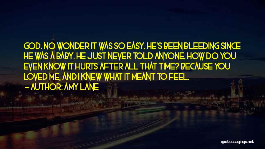 Amy Lane Quotes: God. No Wonder It Was So Easy. He's Been Bleeding Since He Was A Baby. He Just Never Told Anyone.