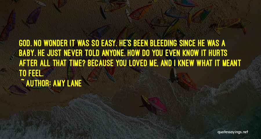 Amy Lane Quotes: God. No Wonder It Was So Easy. He's Been Bleeding Since He Was A Baby. He Just Never Told Anyone.