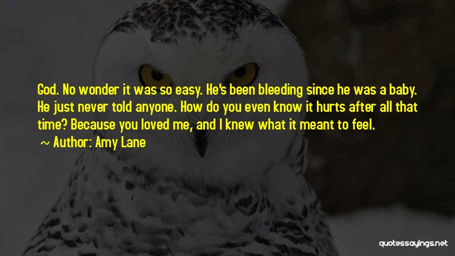 Amy Lane Quotes: God. No Wonder It Was So Easy. He's Been Bleeding Since He Was A Baby. He Just Never Told Anyone.
