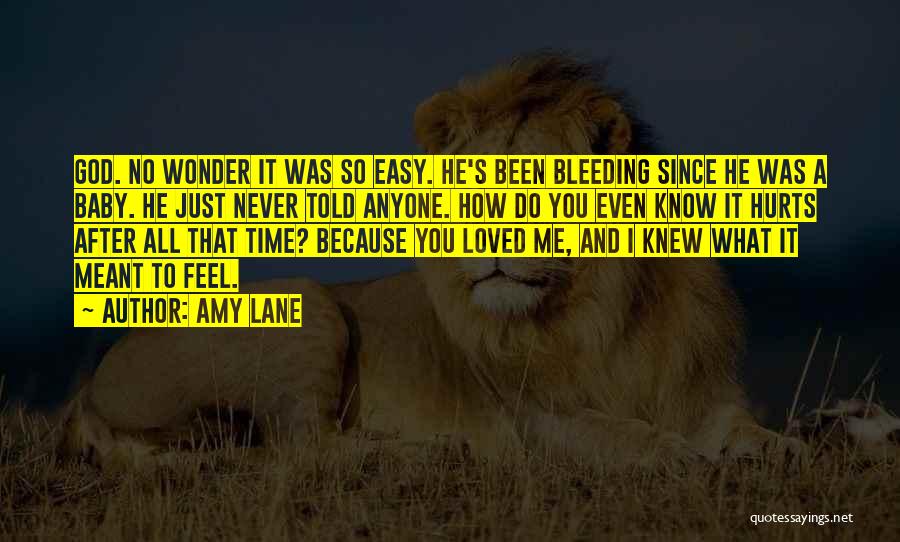 Amy Lane Quotes: God. No Wonder It Was So Easy. He's Been Bleeding Since He Was A Baby. He Just Never Told Anyone.