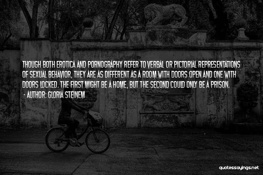 Gloria Steinem Quotes: Though Both Erotica And Pornography Refer To Verbal Or Pictorial Representations Of Sexual Behavior, They Are As Different As A