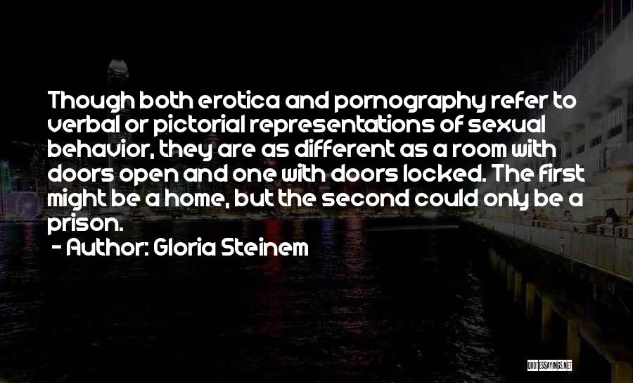 Gloria Steinem Quotes: Though Both Erotica And Pornography Refer To Verbal Or Pictorial Representations Of Sexual Behavior, They Are As Different As A