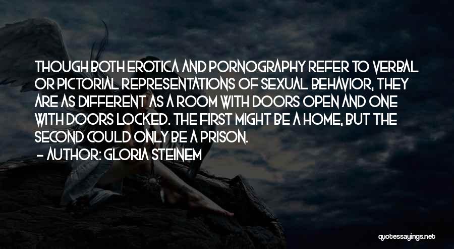 Gloria Steinem Quotes: Though Both Erotica And Pornography Refer To Verbal Or Pictorial Representations Of Sexual Behavior, They Are As Different As A