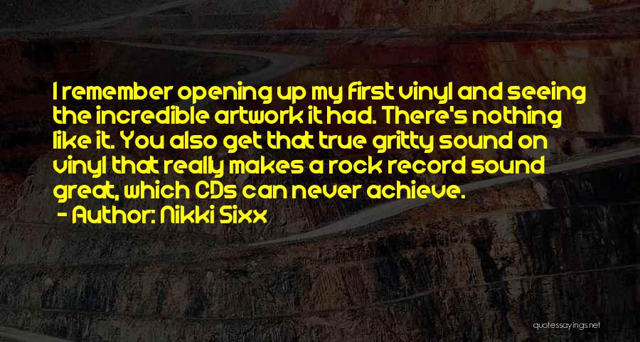 Nikki Sixx Quotes: I Remember Opening Up My First Vinyl And Seeing The Incredible Artwork It Had. There's Nothing Like It. You Also