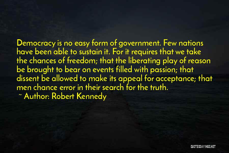 Robert Kennedy Quotes: Democracy Is No Easy Form Of Government. Few Nations Have Been Able To Sustain It. For It Requires That We