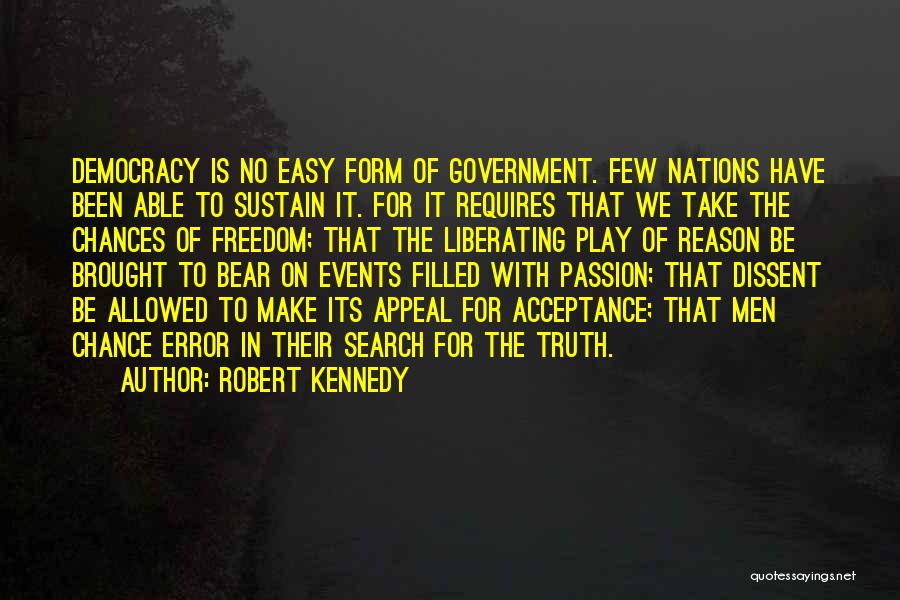 Robert Kennedy Quotes: Democracy Is No Easy Form Of Government. Few Nations Have Been Able To Sustain It. For It Requires That We