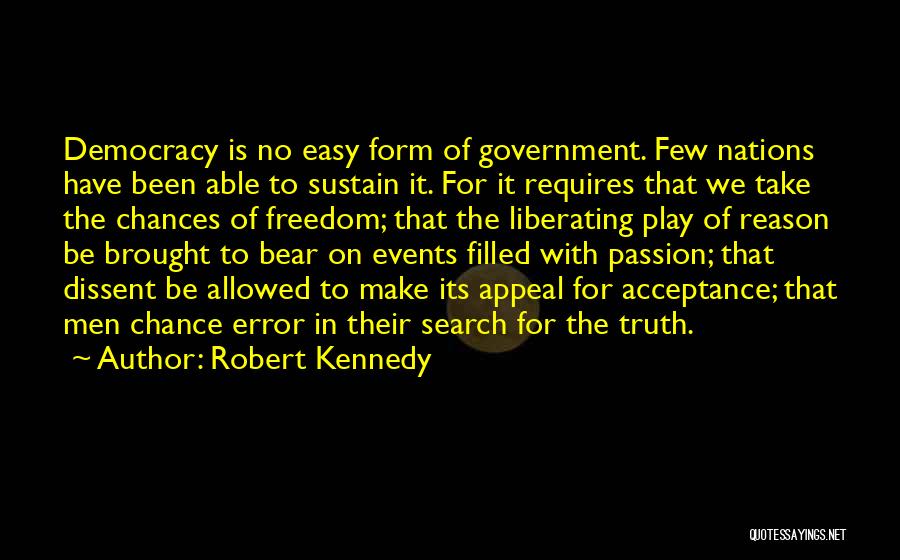 Robert Kennedy Quotes: Democracy Is No Easy Form Of Government. Few Nations Have Been Able To Sustain It. For It Requires That We