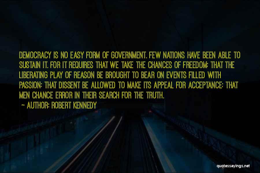 Robert Kennedy Quotes: Democracy Is No Easy Form Of Government. Few Nations Have Been Able To Sustain It. For It Requires That We