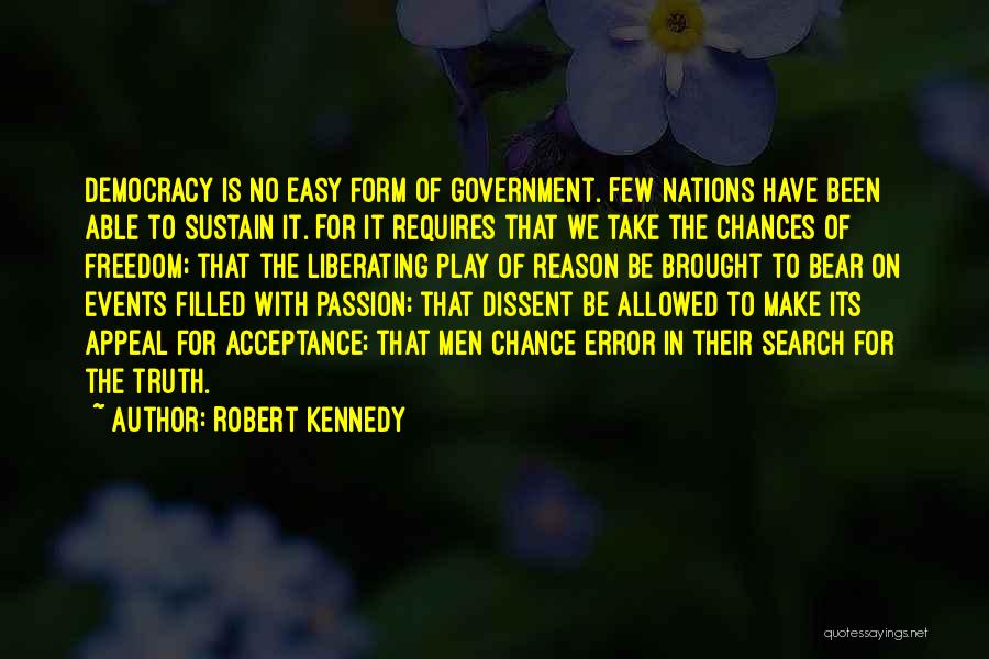 Robert Kennedy Quotes: Democracy Is No Easy Form Of Government. Few Nations Have Been Able To Sustain It. For It Requires That We