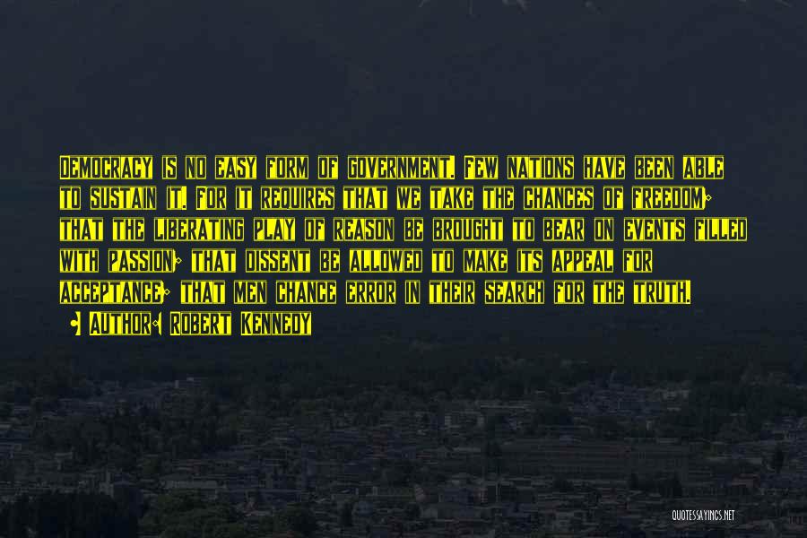 Robert Kennedy Quotes: Democracy Is No Easy Form Of Government. Few Nations Have Been Able To Sustain It. For It Requires That We