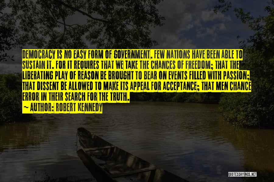 Robert Kennedy Quotes: Democracy Is No Easy Form Of Government. Few Nations Have Been Able To Sustain It. For It Requires That We