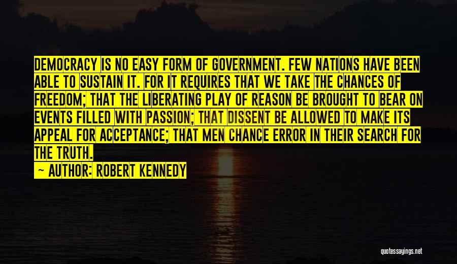 Robert Kennedy Quotes: Democracy Is No Easy Form Of Government. Few Nations Have Been Able To Sustain It. For It Requires That We