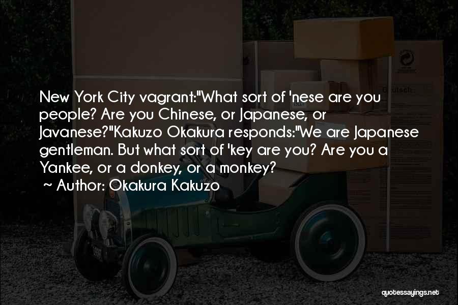Okakura Kakuzo Quotes: New York City Vagrant:what Sort Of 'nese Are You People? Are You Chinese, Or Japanese, Or Javanese?kakuzo Okakura Responds:we Are