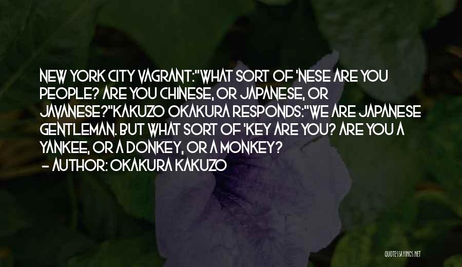 Okakura Kakuzo Quotes: New York City Vagrant:what Sort Of 'nese Are You People? Are You Chinese, Or Japanese, Or Javanese?kakuzo Okakura Responds:we Are
