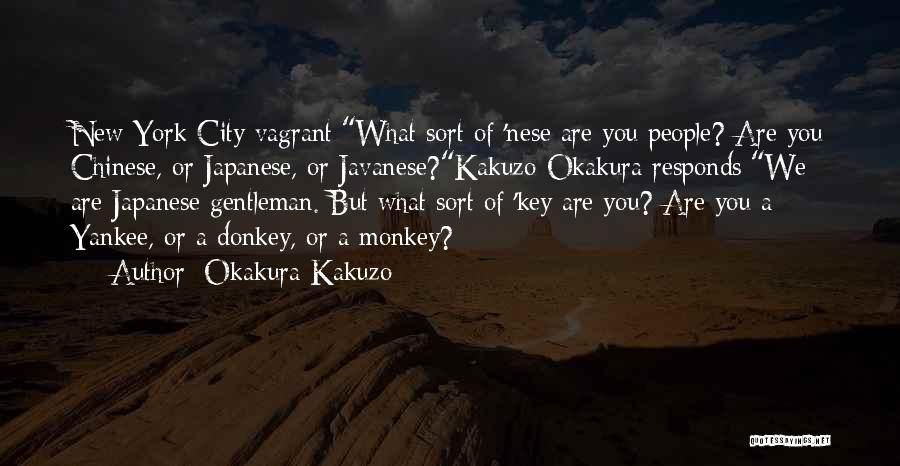 Okakura Kakuzo Quotes: New York City Vagrant:what Sort Of 'nese Are You People? Are You Chinese, Or Japanese, Or Javanese?kakuzo Okakura Responds:we Are